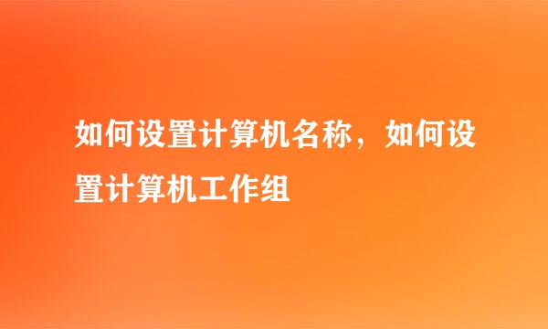 如何设置计算机名称，如何设置计算机工作组