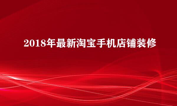 2018年最新淘宝手机店铺装修