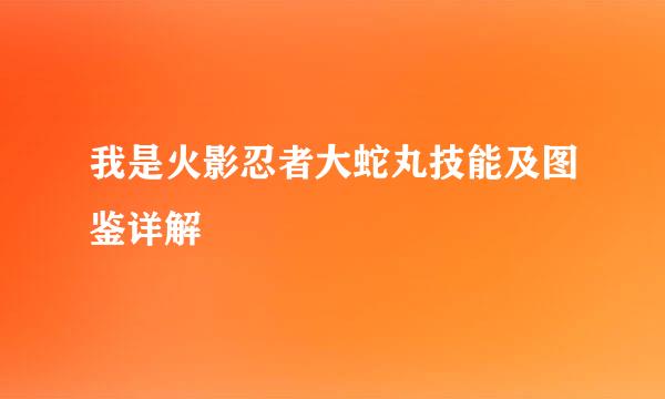 我是火影忍者大蛇丸技能及图鉴详解