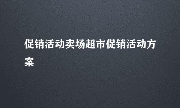 促销活动卖场超市促销活动方案