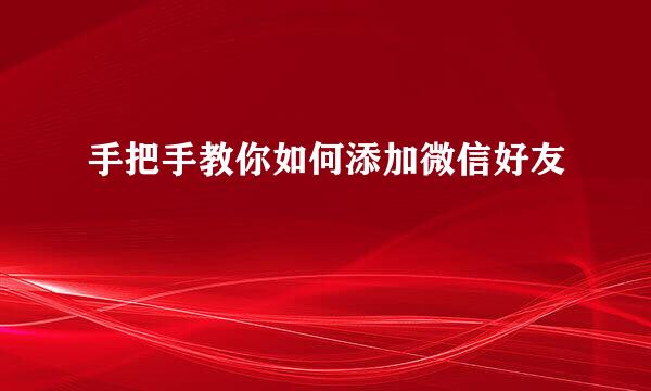 手把手教你如何添加微信好友