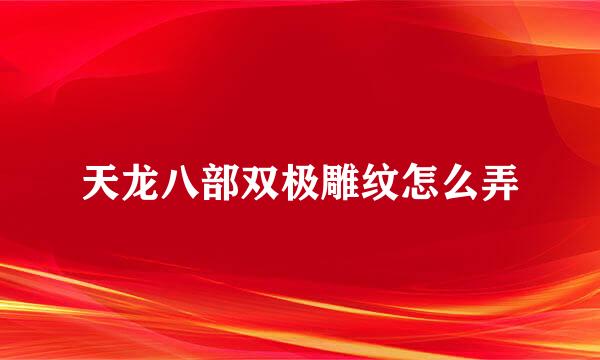 天龙八部双极雕纹怎么弄