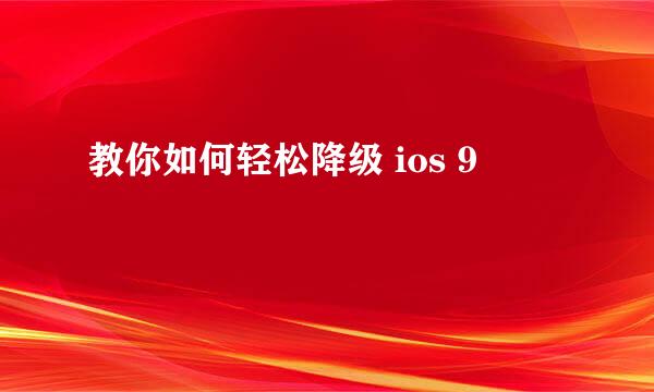 教你如何轻松降级 ios 9