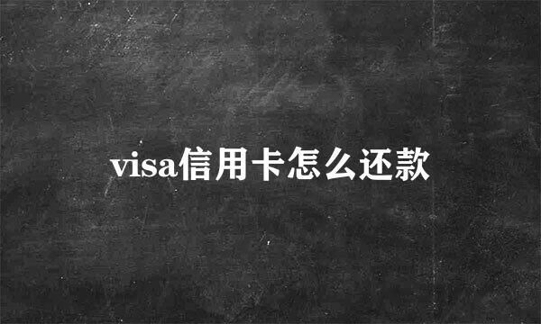 visa信用卡怎么还款