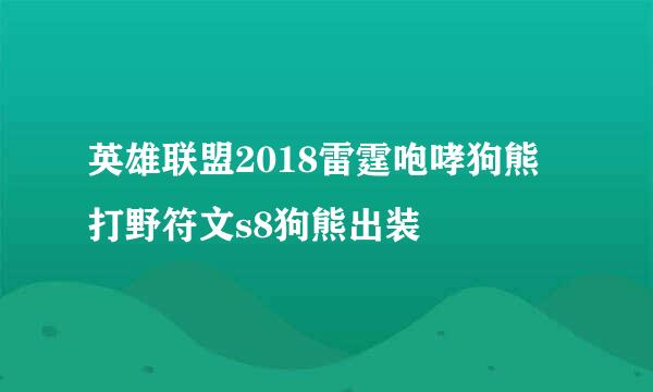 英雄联盟2018雷霆咆哮狗熊打野符文s8狗熊出装