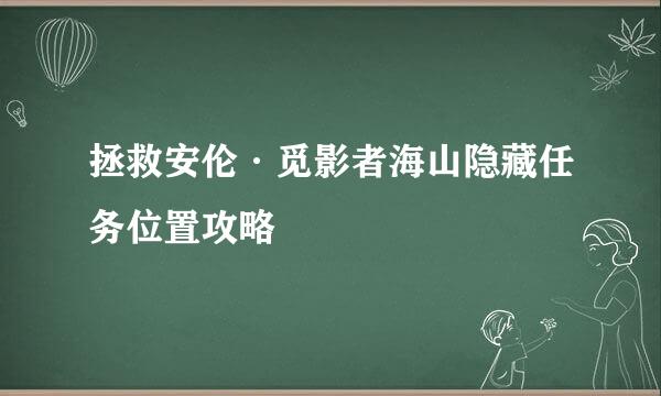 拯救安伦·觅影者海山隐藏任务位置攻略