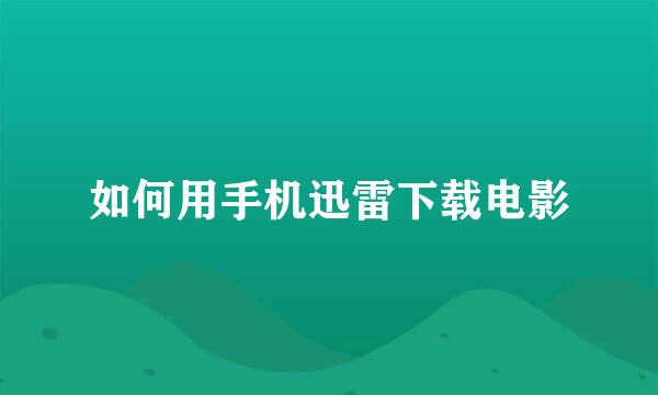 如何用手机迅雷下载电影