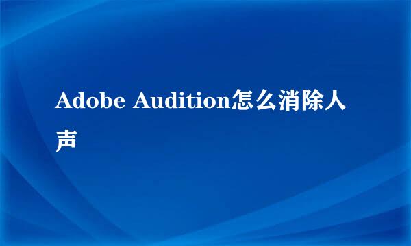 Adobe Audition怎么消除人声