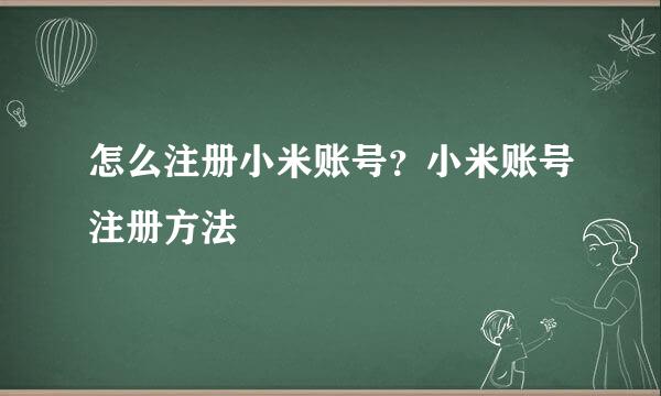 怎么注册小米账号？小米账号注册方法