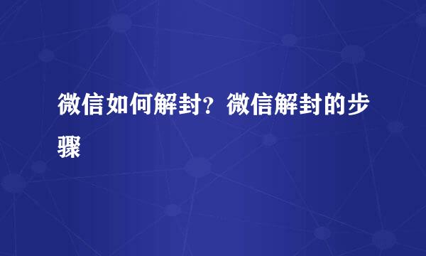 微信如何解封？微信解封的步骤