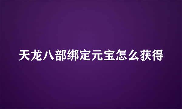 天龙八部绑定元宝怎么获得