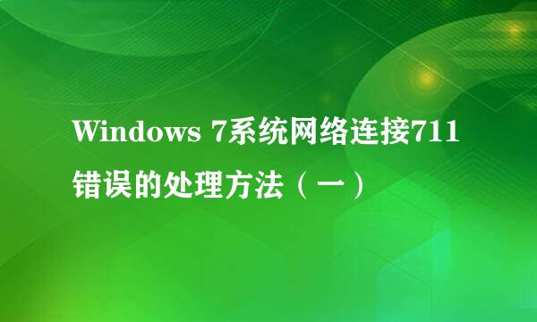 Windows 7系统网络连接711错误的处理方法（一）