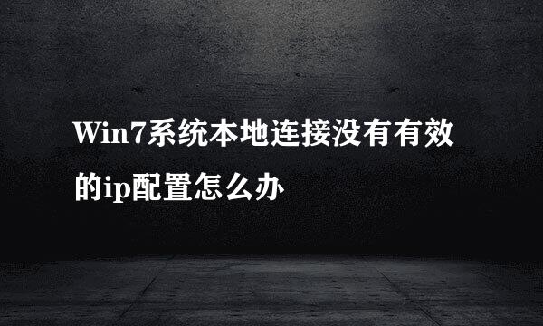 Win7系统本地连接没有有效的ip配置怎么办