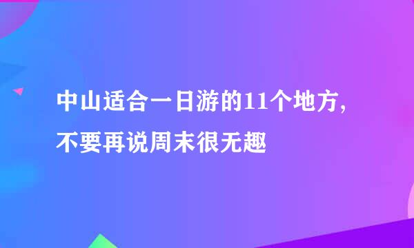 中山适合一日游的11个地方, 不要再说周末很无趣