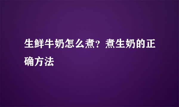 生鲜牛奶怎么煮？煮生奶的正确方法