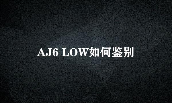 AJ6 LOW如何鉴别