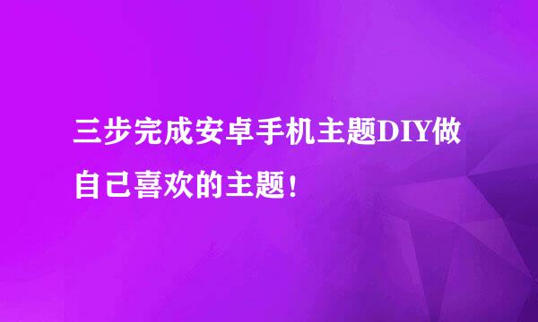 三步完成安卓手机主题DIY做自己喜欢的主题！