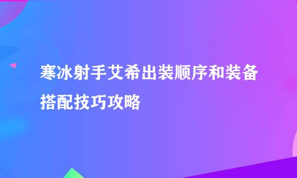 寒冰射手艾希出装顺序和装备搭配技巧攻略