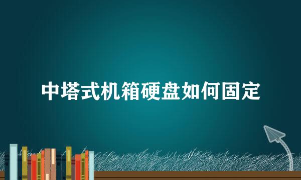 中塔式机箱硬盘如何固定