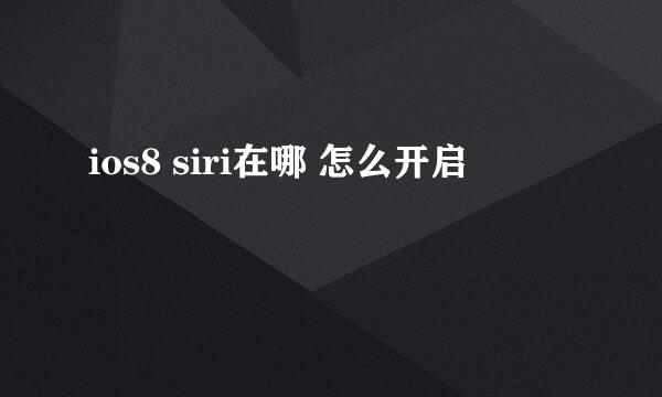 ios8 siri在哪 怎么开启