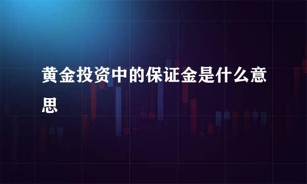 黄金投资中的保证金是什么意思