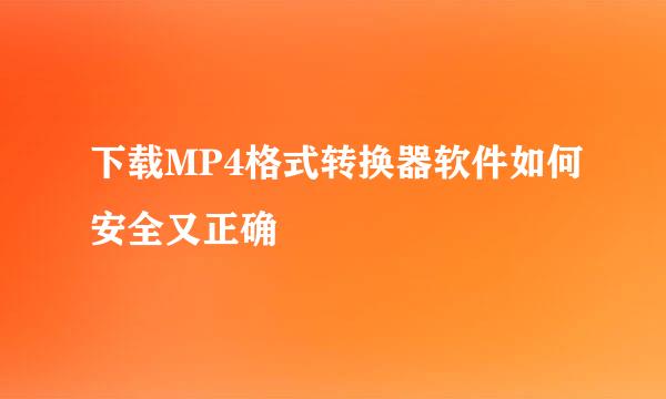 下载MP4格式转换器软件如何安全又正确