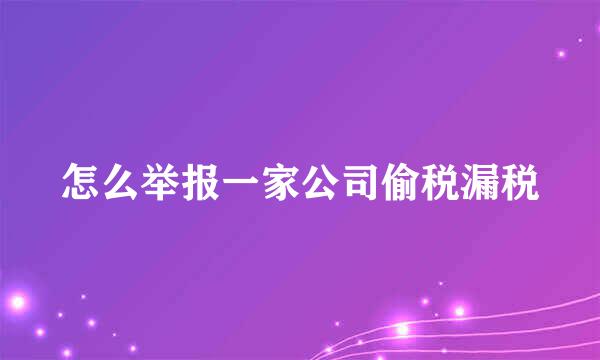 怎么举报一家公司偷税漏税