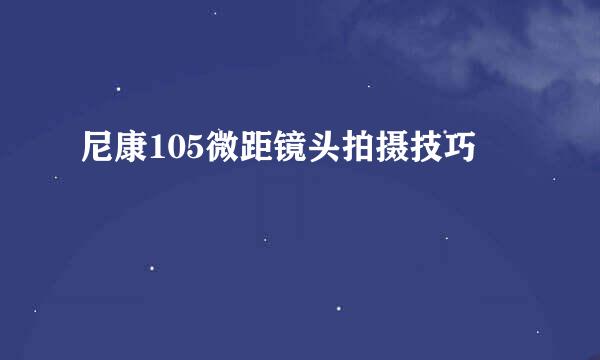 尼康105微距镜头拍摄技巧