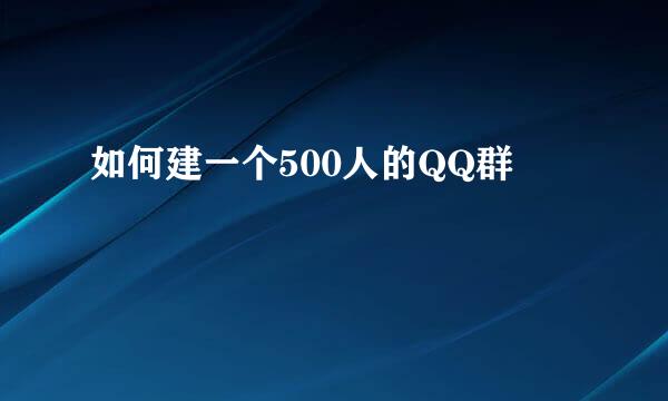 如何建一个500人的QQ群