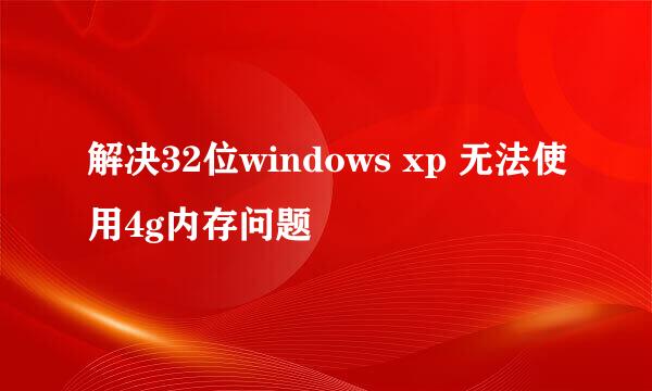 解决32位windows xp 无法使用4g内存问题