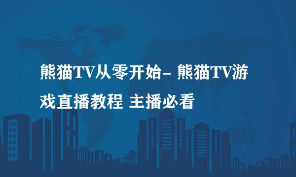 熊猫TV从零开始- 熊猫TV游戏直播教程 主播必看