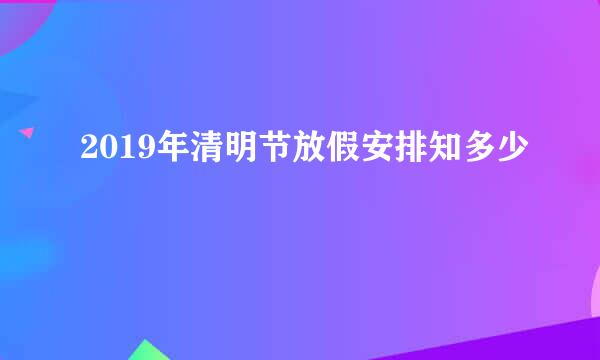 2019年清明节放假安排知多少