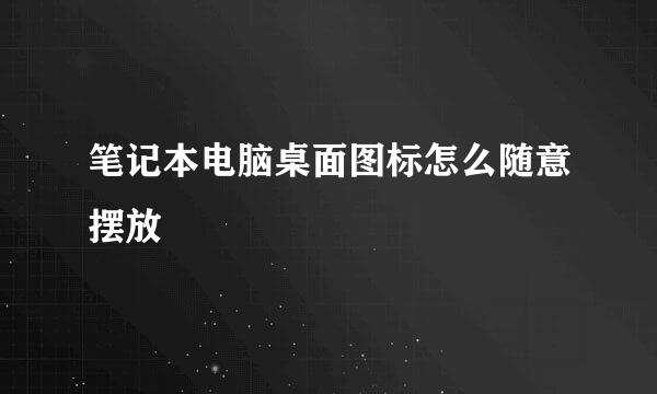 笔记本电脑桌面图标怎么随意摆放