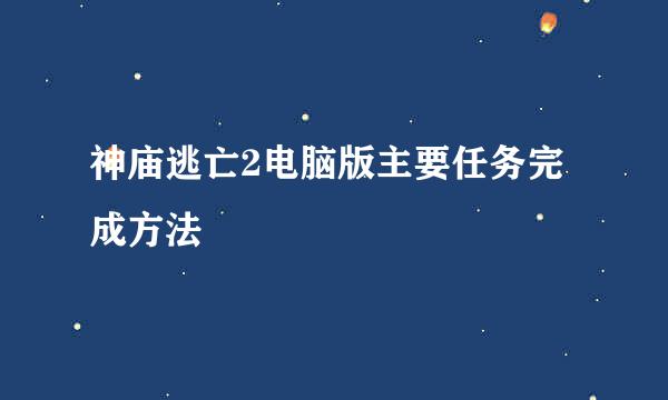 神庙逃亡2电脑版主要任务完成方法