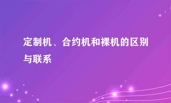 定制机、合约机和裸机的区别与联系