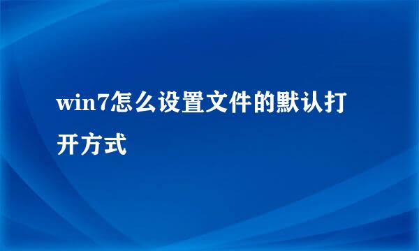 win7怎么设置文件的默认打开方式