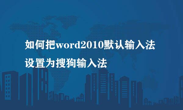 如何把word2010默认输入法设置为搜狗输入法