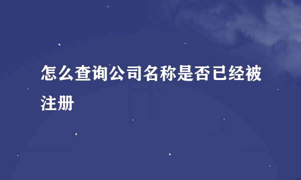 怎么查询公司名称是否已经被注册