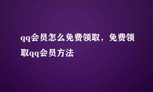 qq会员怎么免费领取，免费领取qq会员方法