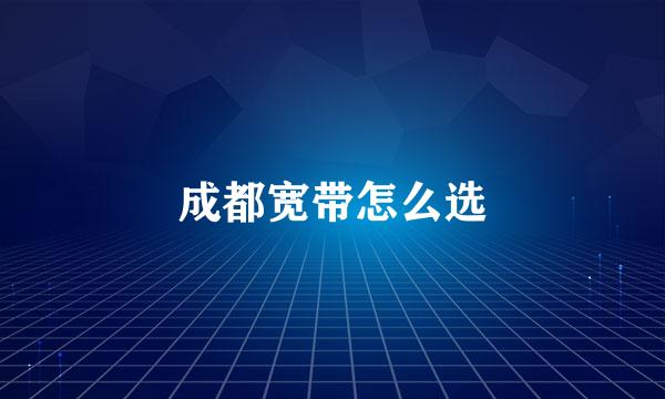 成都宽带怎么选