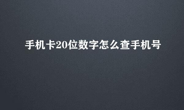 手机卡20位数字怎么查手机号