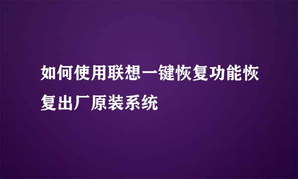 如何使用联想一键恢复功能恢复出厂原装系统