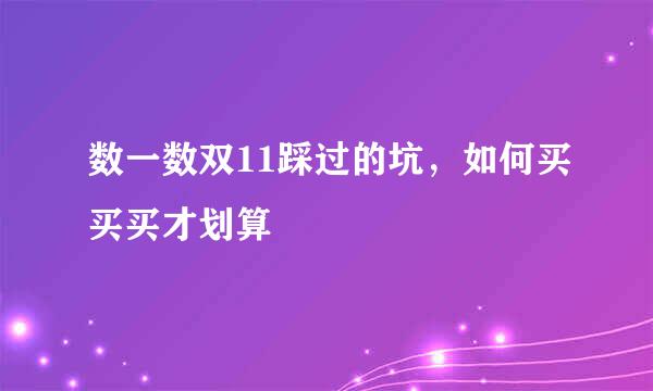 数一数双11踩过的坑，如何买买买才划算