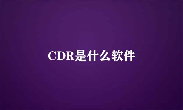 CDR是什么软件