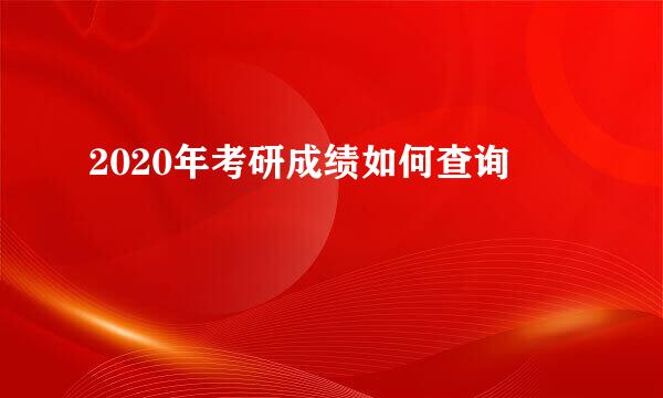 2020年考研成绩如何查询