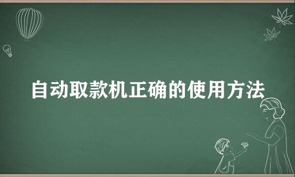 自动取款机正确的使用方法