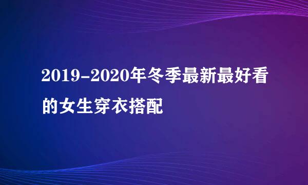 2019-2020年冬季最新最好看的女生穿衣搭配