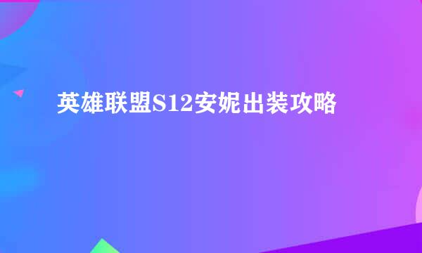 英雄联盟S12安妮出装攻略