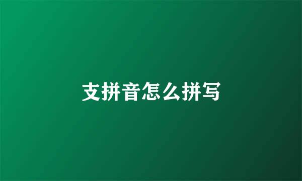 支拼音怎么拼写