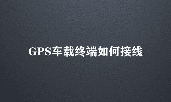 GPS车载终端如何接线